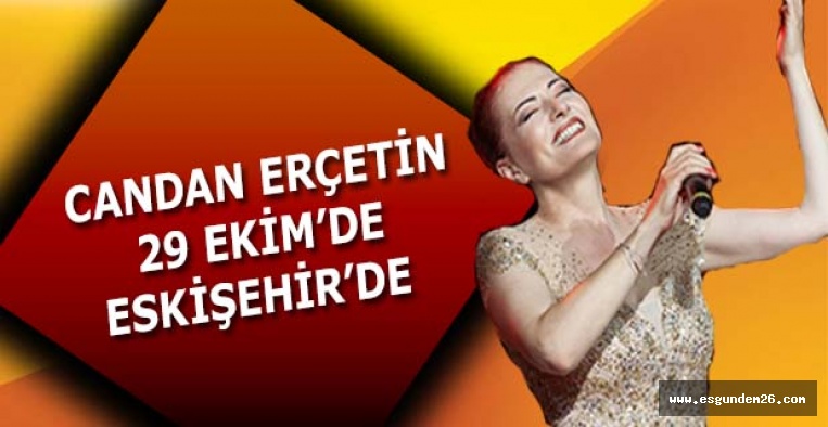 CANDAN ERÇETİN  29 EKİM’DE ESKİŞEHİR’DE