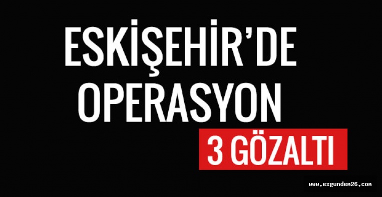 ESKİŞEHİR'DE UYUŞTURUCU OPERASYONU