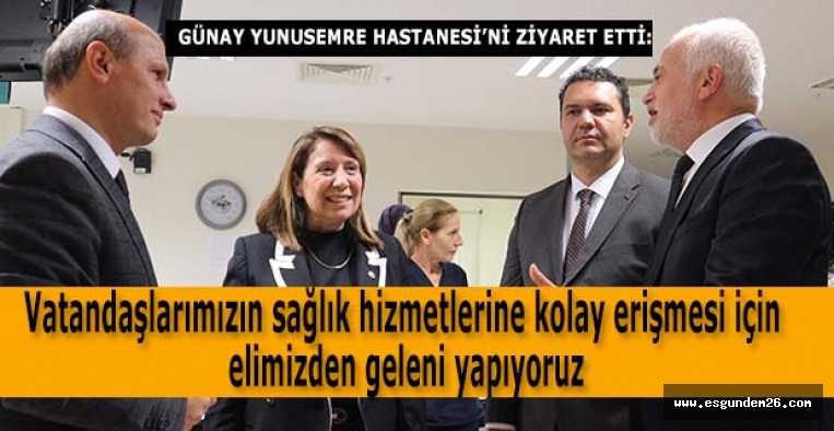 GÜNAY YUNUSEMRE HASTANESİ’Nİ ZİYARET ETTİ: