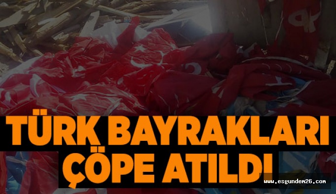 O ilçede Türk Bayrakları çöpe atıldı