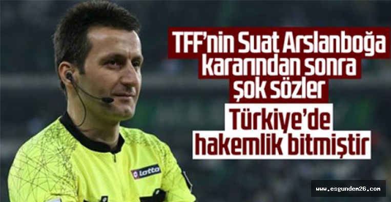 ‘TÜRKİYE’DE HAKEMLİK BİTMİŞTİR’