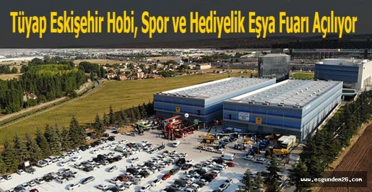 "Tüyap Eskişehir Hobi, Spor ve Hediyelik Eşya Fuarı Yarın Açılıyor”