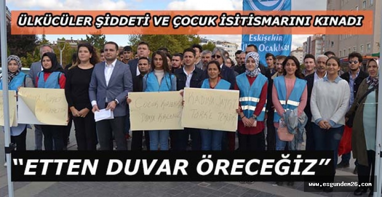 ÜLKÜCÜLER ŞİDDETİ VE ÇOCUK İSİTİSMARINI KINADI