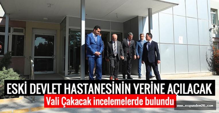 VALİ ÇAKACAK O MERKEZİ İNCELEDİ