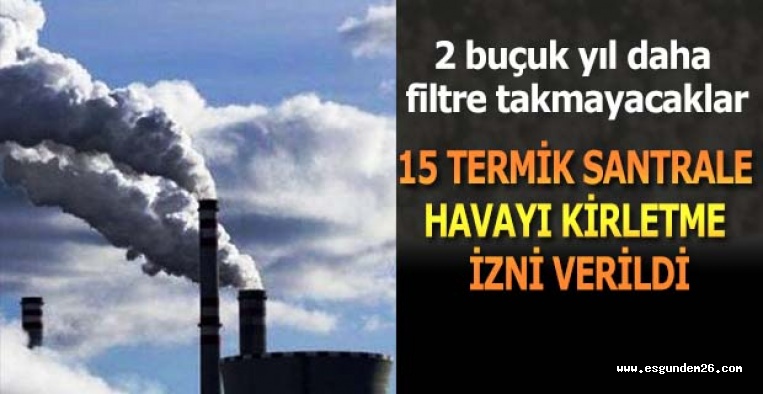 15 TERMİK SANTRALE HAVAYI KİRLETME İZNİ VERİLDİ