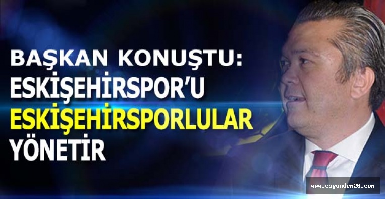 AKGÖREN: ESKİŞEHİRSPOR’U  ESKİŞEHİRSPORLULAR YÖNETİR