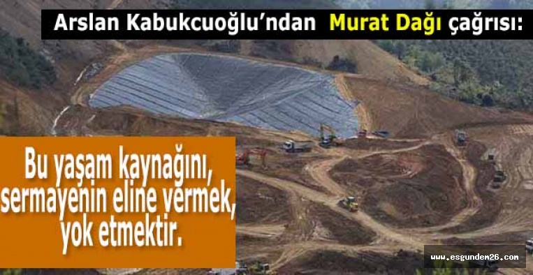 Arslan Kabukcuoğlu:  Murat Dağı’na sahip çıkın