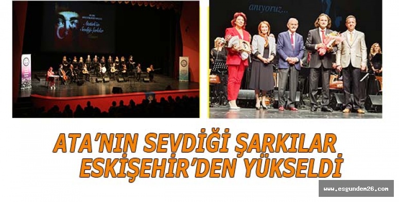 ATA’NIN SEVDİĞİ ŞARKILAR ESKİŞEHİR’DEN YÜKSELDİ