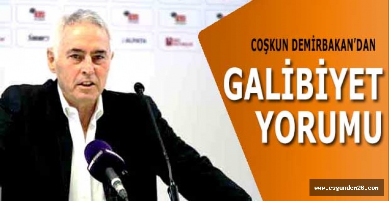 DEMİRBAKAN'DAN GALİBİYET YORUMU