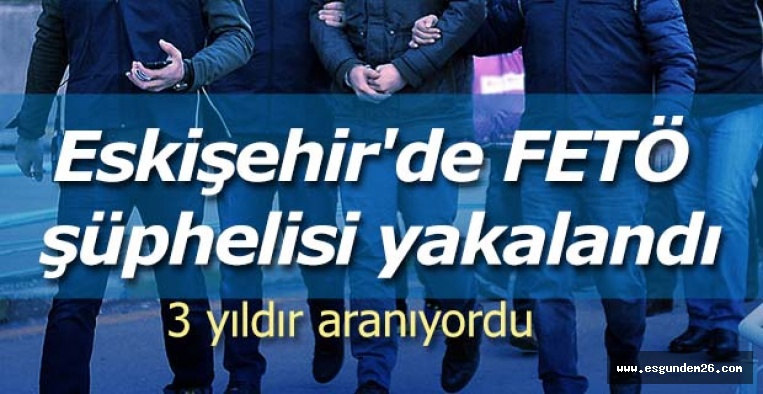 Eskişehir'de FETÖ şüphelisi yakalandı