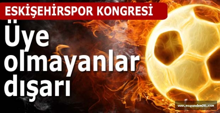 ESKİŞEHİRSPOR KONGRESİ GERGİN BAŞLADI