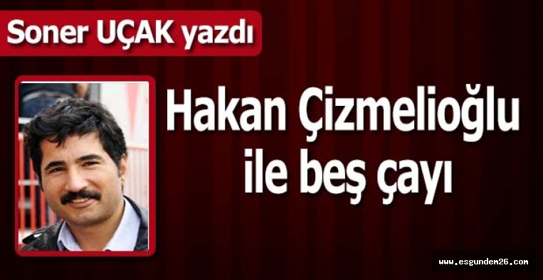 Hakan Çizmelioğlu ile beş çayı