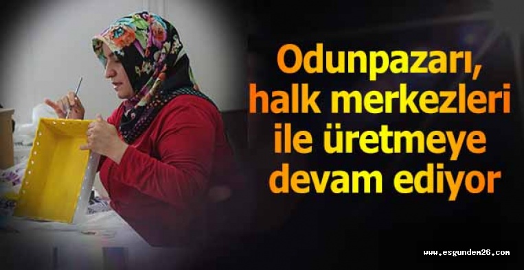 Odunpazarı, halk merkezleri ile üretmeye devam ediyor