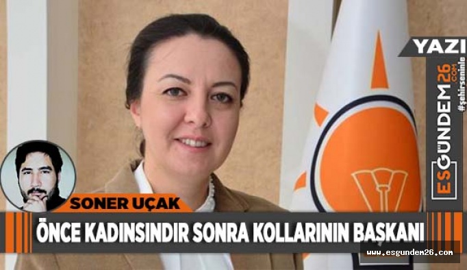 ÖNCE KADINSINDIR SONRA KOLLARININ BAŞKANI