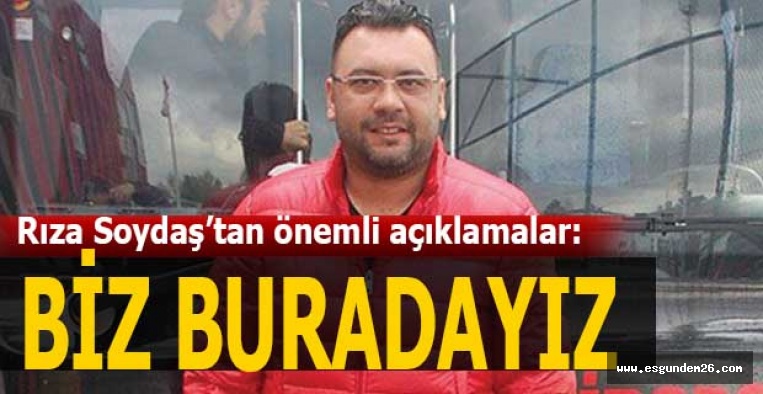 SOYDAŞ: BİZ BURADAYIZ