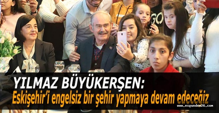 Büyükerşen: Eskişehir’i engelsiz bir şehir yapmaya devam edeceğiz