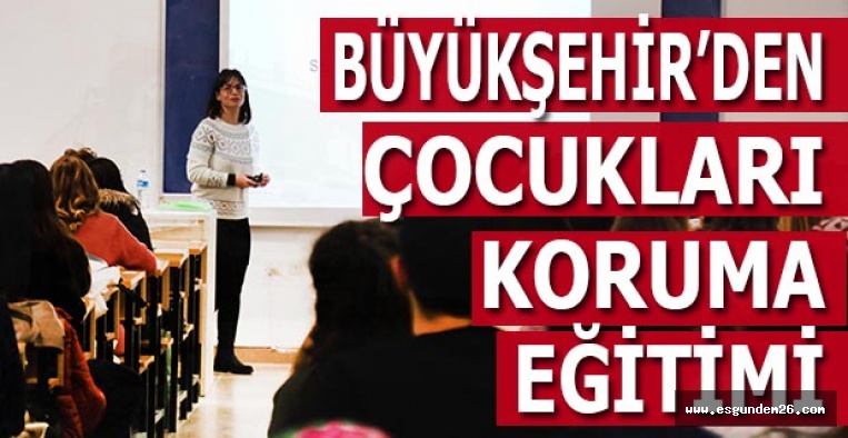 BÜYÜKŞEHİR’DEN “ÇOCUKLARI KORUMA” EĞİTİMİ