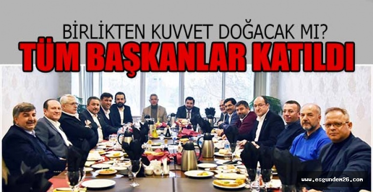 ÇALIŞKAN DAVET ETTİ TÜM BAŞKANLAR KATILDI