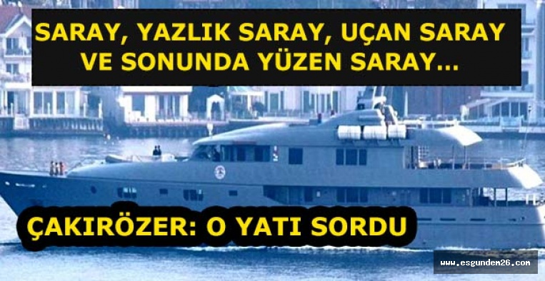 CHP’Lİ ÇAKIRÖZER, AÇIKLADI: SARAY’IN YATI YAKAMOZ