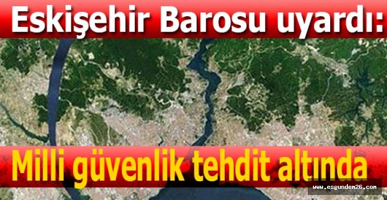 ESKİŞEHİR BAROSU'NDAN KANAL İSTANBUL UYARISI