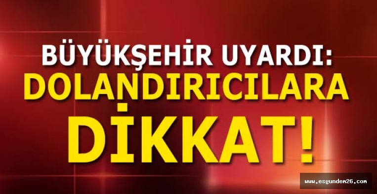 Eskişehir Büyükşehir Belediyesi vatandaşları uyardı