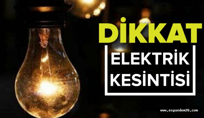 ESKİŞEHİR'DE BU MAHALLERDE KESİNTİ OLACAK