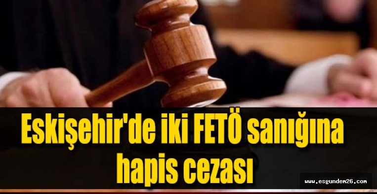 Eskişehir'de iki FETÖ sanığına hapis cezası
