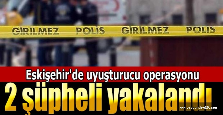 Eskişehir'de uyuşturucu operasyonu