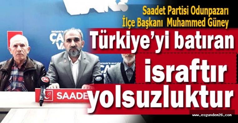 Güney: Türkiye’yi batıran israftır, yolsuzluktur