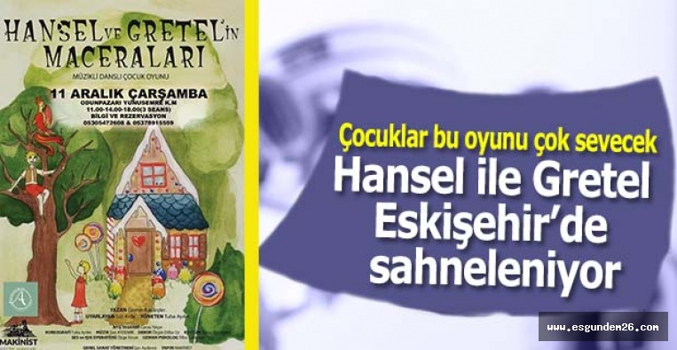 Hansel ile Gretel Eskişehir’de sahneleniyor