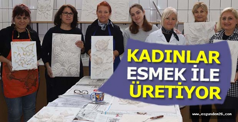 KADINLAR ESMEK İLE GELİR ELDE EDİYOR