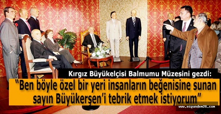 KIRGIZ BÜYÜKELÇİSİ BALMUMU MÜZESİNİ GEZDİ