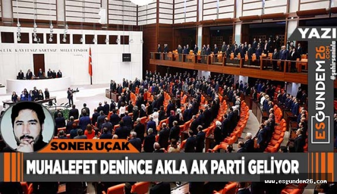 MUHALEFET DENİNCE AKLA AK PARTİ GELİYOR