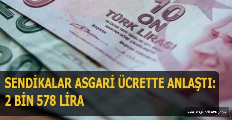 SENDİKALAR ASGARİ ÜCRETTE ANLAŞTI: 2 BİN 578 LİRA