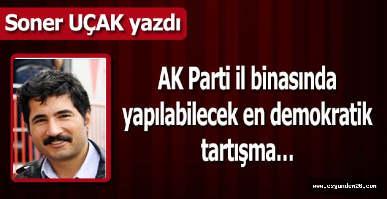 AK Parti İl binasında yapılabilecek en demokratik tartışma…