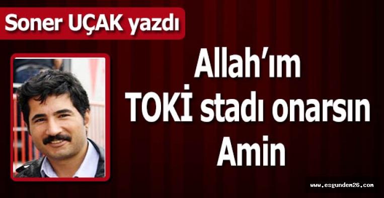 Allah’ım TOKİ stadı onarsın Amin