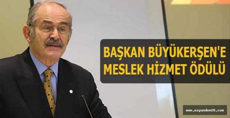 BAŞKAN BÜYÜKERŞEN'E 'MESLEK HİZMET ÖDÜLÜ'