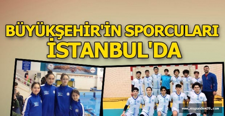 BÜYÜKŞEHİR'İN SPORCULARI İSTANBUL'DA