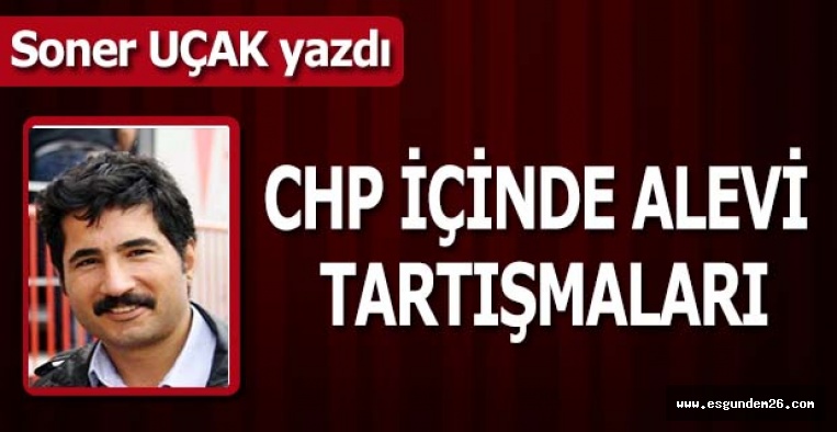 CHP İÇİNDE ALEVİ TARTIŞMALARI