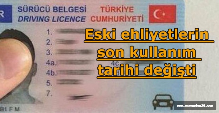 ESKİ EHLİYETLERİN SON KULLANIM TARİHİ DEĞİŞTİ