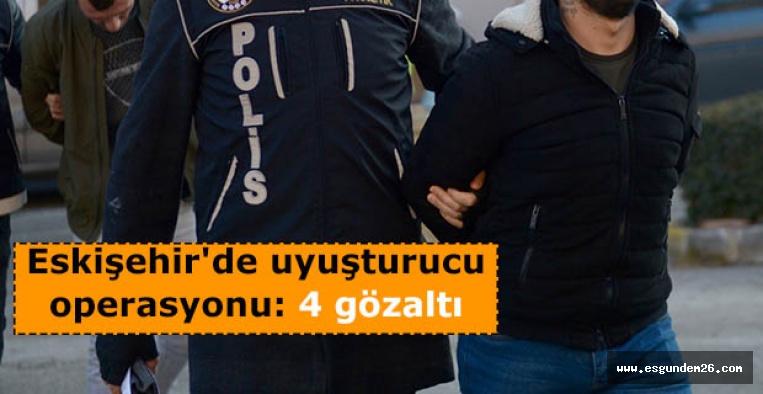 Eskişehir'de uyuşturucu operasyonu: 4 gözaltı