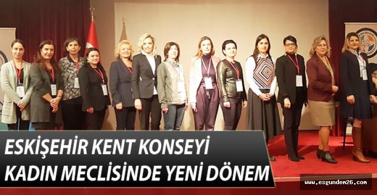 ESKİŞEHİR KENT KONSEYİ KADIN MECLİSİNDE YENİ DÖNEM