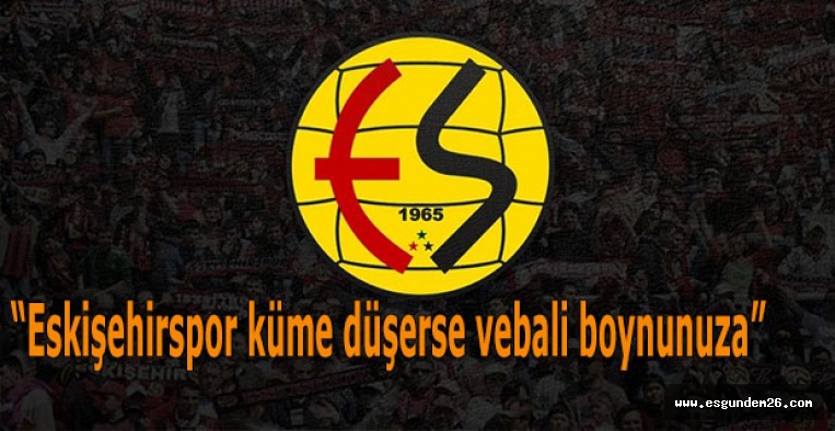 “Eskişehirspor küme düşerse vebali boynunuza”