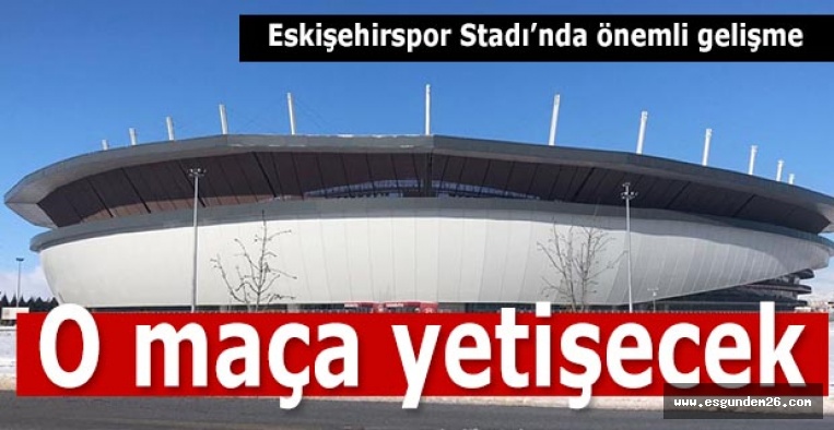 Eskişehirspor Stadı’nda önemli gelişme