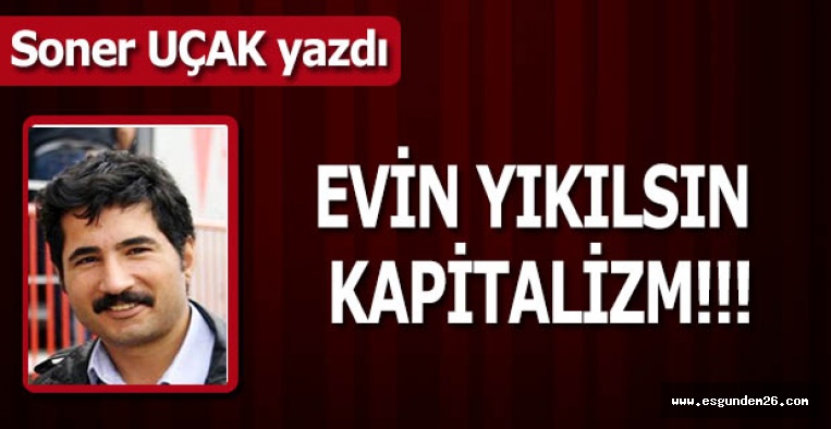 EVİN YIKILSIN KAPİTALİZM