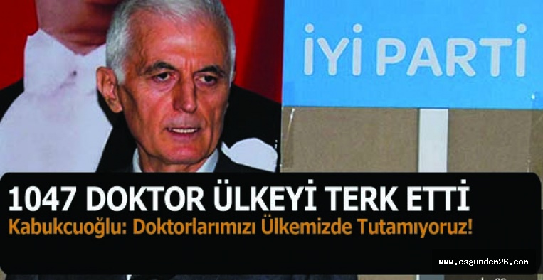 Kabukcuoğlu: Doktorlarımızı Ülkemizde Tutamıyoruz!