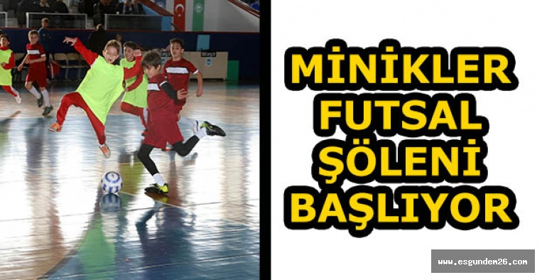 MİNİKLER FUTSAL ŞÖLENİ BAŞLIYOR