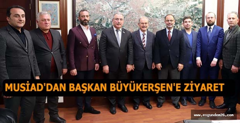 MUSİAD'DAN BAŞKAN BÜYÜKERŞEN'E ZİYARET