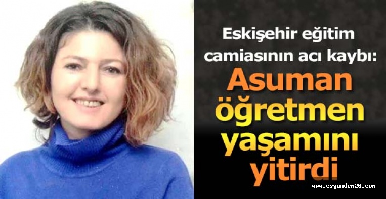 Asuman öğretmen yaşamını yitirdi