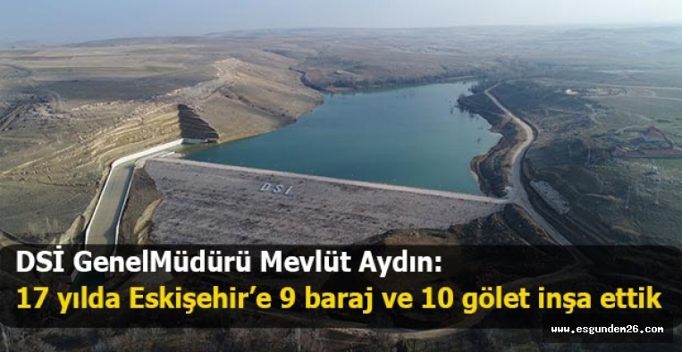 Aydın: Eskişehir’e 9 Baraj ve 10 Gölet İnşa Ettik